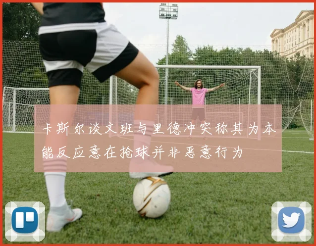 卡斯尔谈文班与里德冲突称其为本能反应意在抢球并非恶意行为