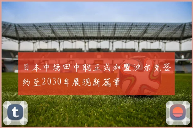 日本中场田中聪正式加盟沙尔克签约至2030年展现新篇章