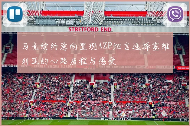 马竞续约意向显现AZP坦言选择塞维利亚的心路历程与感受
