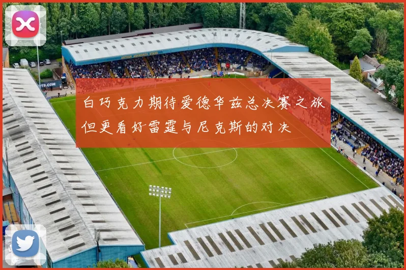 白巧克力期待爱德华兹总决赛之旅但更看好雷霆与尼克斯的对决